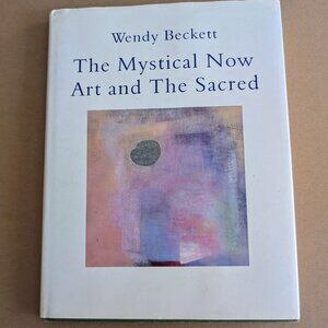 THE MYSTICAL NOW: ART AND THE SACRED By Wendy Beckett, RARE OUT OF PRINT HC